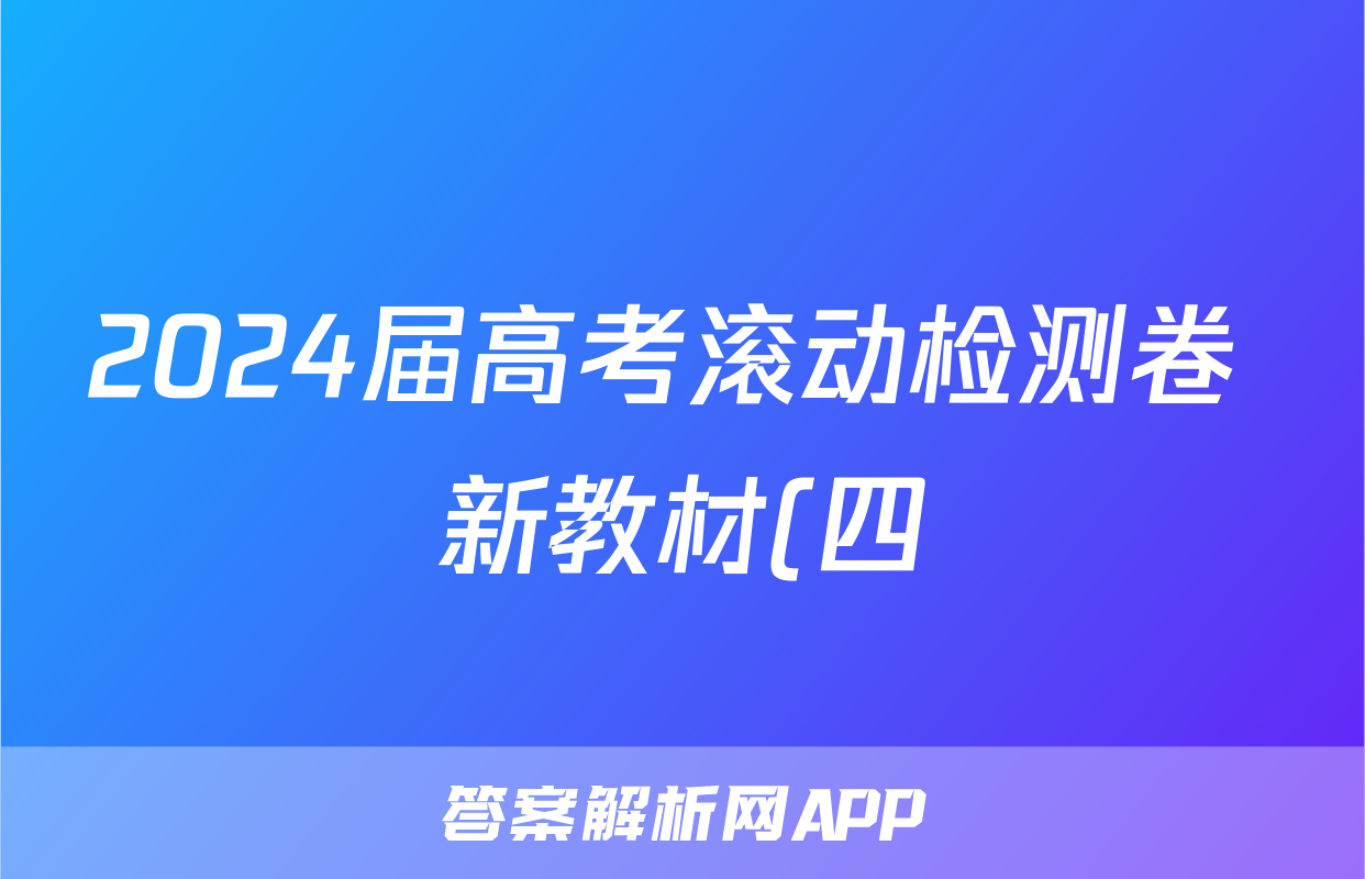 2024届高考滚动检测卷 新教材(四)l物理试卷 答案(更新中)